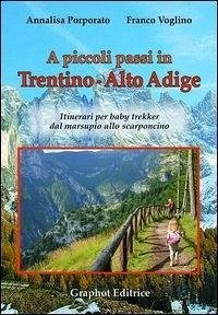 A piccoli passi in Trentino-Alto Adige. Itinerari per baby trekker dal marsupio allo scarponcino - Porporato, Annalisa; Voglino, Franco