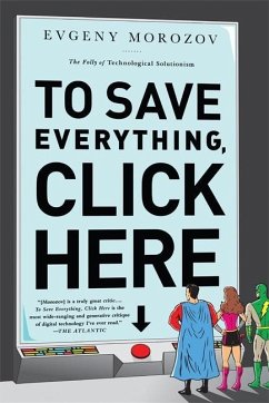 To Save Everything, Click Here: The Folly of Technological Solutionism - Morozov, Evgeny