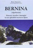 Bernina (Alpi Retiche). Itinerari, ricerche e immagini in uno splendido massiccio alpino Bernina (Alpi Retiche). Itinerari, ricerche e immagini in uno splendido massiccio alpino