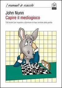 Cover Capire il mediogioco. 100 lezioni per imparare a dominare la fase centrale della partita