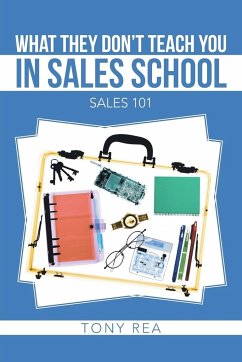What They Don't Teach You in Sales School - Rea, Tony