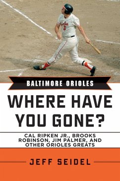 Baltimore Orioles: Where Have You Gone? Cal Ripken Jr., Brooks Robinson, Jim Palmer, and Other Orioles Greats - Seidel, Jeff