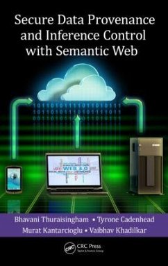 Secure Data Provenance and Inference Control with Semantic Web - Thuraisingham, Bhavani; Cadenhead, Tyrone; Kantarcioglu, Murat; Khadilkar, Vaibhav