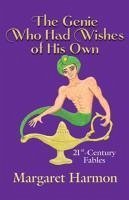 The Genie Who Had Wishes of His Own: 21st-Century Fables - Harmon, Margaret