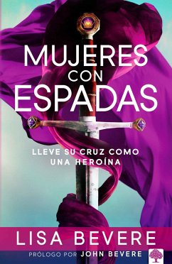 Mujeres Con Espadas: Lleve Su Cruz Como Una Heroína / Girls with Swords: How to Carry Your Cross Like a Hero - Bevere, Lisa