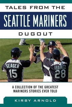 Tales from the Seattle Mariners Dugout: A Collection of the Greatest Mariners Stories Ever Told - Arnold, Kirby