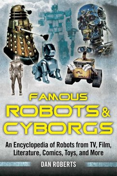 Famous Robots and Cyborgs: An Encyclopedia of Robots from Tv, Film, Literature, Comics, Toys, and More - Roberts, Dan