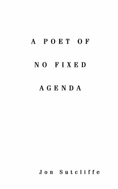 A Poet of No Fixed Agenda - Sutcliffe, Jon