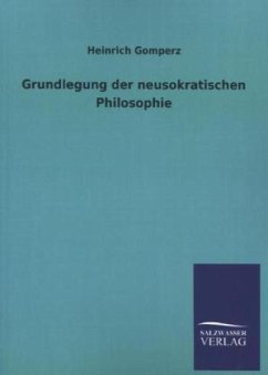 Grundlegung der neusokratischen Philosophie - Gomperz, Heinrich