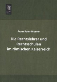 Die Rechtslehrer und Rechtsschulen im römischen Kaiserreich - Bremer, Franz Peter