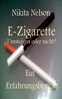 E-Zigarette - Umsteigen oder nicht? Ein Erfahrungsbericht (eBook, ePUB) - Nelson, Nikita