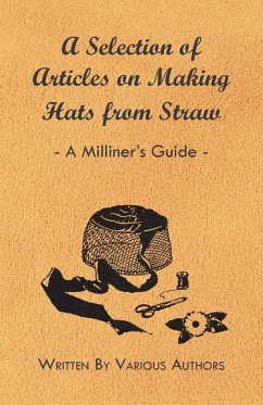 A Selection of Articles on Making Hats from Straw - A Milliner's Guide - Various Authors