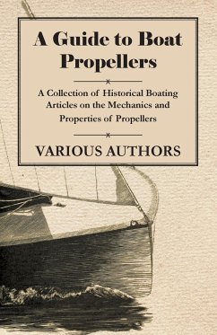 A Guide to Boat Propellers - A Collection of Historical Boating Articles on the Mechanics and Properties of Propellers - Various