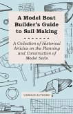 A Model Boat Builder's Guide to Sail Making - A Collection of Historical Articles on the Planning and Construction of Model Sails