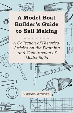 A Model Boat Builder's Guide to Sail Making - A Collection of Historical Articles on the Planning and Construction of Model Sails - Various