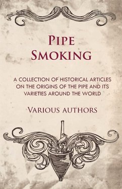 Pipe Smoking - A Collection of Historical Articles on the Origins of the Pipe and Its Varieties Around the World - Various