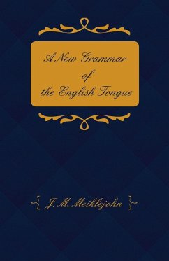 A New Grammar of the English Tongue - With Chapters on Composition, Versification, Paraphrasing and Punctuation - Meiklejohn, J. M.