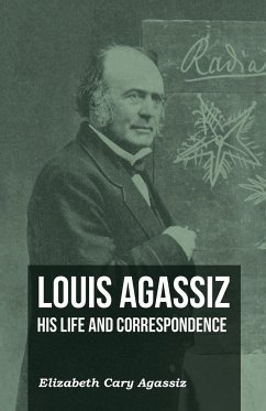 Louis Agassiz - His Life and Correspondence - Volume I - Agassiz, Elizabeth Cary