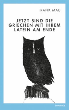 Jetzt sind die Griechen mit Ihrem Latein am Ende - Mau, Frank