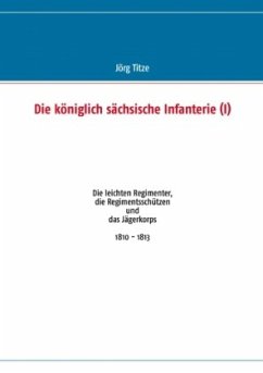 Die königlich sächsische Infanterie (I) - Titze, Jörg