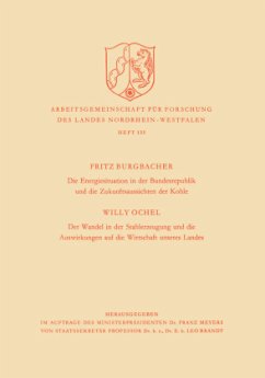 Die Energiesituation der Bundesrepublik und die Zukunftsaussichten der Kohle. Der Wandel in der Stahlerzeugung und die Auswirkungen auf die Wirtschaft unseres Landes - Burgbacher, Fritz