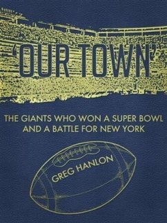 'Our Town': The Giants Who Won a Super Bowl and a Battle for New York (eBook, ePUB) - Hanlon, Greg