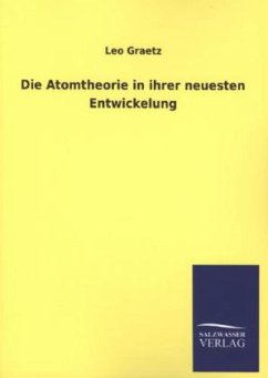 Die Atomtheorie in ihrer neuesten Entwickelung - Graetz, Leo