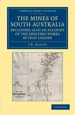 The Mines of South Australia, Including Also an Account of the Smelting Works in That Colony - Austin, J. B.
