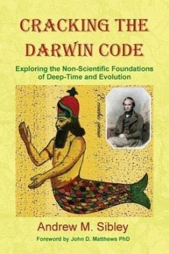 Cracking the Darwin Code: Exploring the Non-Scientific Foundations of Deep-Time and Evolution - Sibley, Andrew Mark