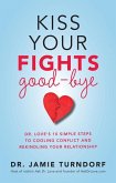 Kiss Your Fights Good-bye: Dr. Love's 10 Simple Steps to Cooling Conflict and Rekindling Your Relationship
