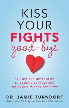Kiss Your Fights Good-bye: Dr. Love's 10 Simple Steps to Cooling Conflict and Rekindling Your Relationship - Turndorf, Jamie