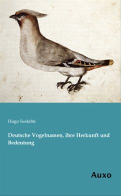 Deutsche Vogelnamen, ihre Herkunft und Bedeutung - Suolahti, Hugo