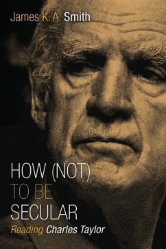 How (Not) to Be Secular - Smith, James K. A.