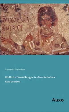 Bildliche Darstellungen in den römischen Katakomben - Grillwitzer, Alexander