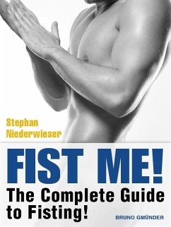 Fist Me! The Complete Guide to Fisting (eBook, ePUB) - Niederwieser, Stephan