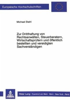 Zur Dritthaftung von Rechtsanwälten, Steuerberatern, Wirtschaftsprüfern und öffentlich bestellten und vereidigten Sachve - Stahl, Michael