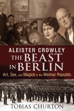 Aleister Crowley: The Beast in Berlin - Churton, Tobias