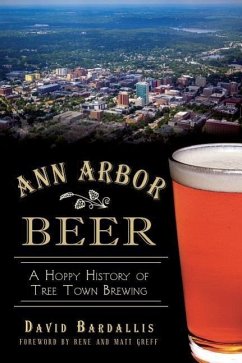Ann Arbor Beer:: A Hoppy History of Tree Town Brewing - Bardallis, David