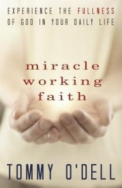 Miracle Working Faith: Experience the Fullness of God in Your Daily Life - O'Dell, Tommy