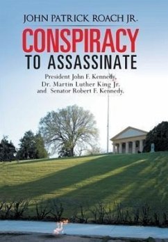 Conspiracy to Assassinate President John F. Kennedy, Dr. Martin Luther King Jr. and Senator Robert F. Kennedy. - Roach Jr, John Patrick