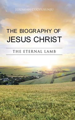 The Biography of Jesus Christ - Opusunju, Jeremiah O.