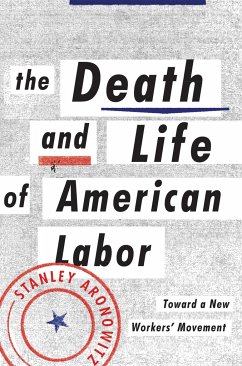 The Death and Life of American Labor: Toward a New Worker's Movement - Aronowitz, Stanley