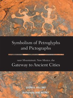 Symbolism of Petroglyphs and Pictographs Near Mountainair, New Mexico, the Gateway to Ancient Cities - Holland, Susan a.