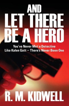 And Let There Be a Hero: You've Never Met a Detective Like Kalen GATT - There's Never Been One - Kidwell, R. M.