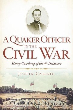 A Quaker Officer in the Civil War: Henry Gawthrop of the 4th Delaware - Carisio, Justin