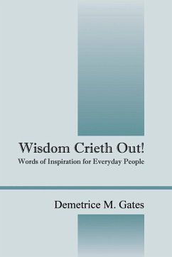 Wisdom Crieth Out! Words of Inspiration for Everyday People - Gates, Demetrice M.