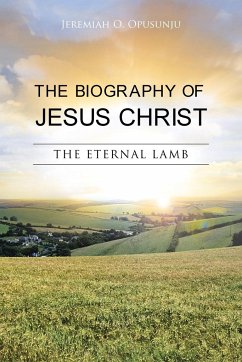 The Biography of Jesus Christ - Opusunju, Jeremiah O.