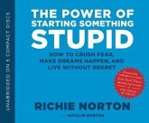 The Power of Starting Something Stupid: How to Crush Fear, Make Dreams Happen, and Live Without Regret