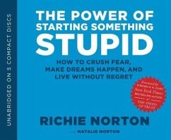 The Power of Starting Something Stupid: How to Crush Fear, Make Dreams Happen, and Live Without Regret - Norton, Richie