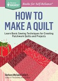 How to Make a Quilt: Learn Basic Sewing Techniques for Creating Patchwork Quilts and Projects
